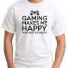 GAMING MAKES ME HAPPY WHITE