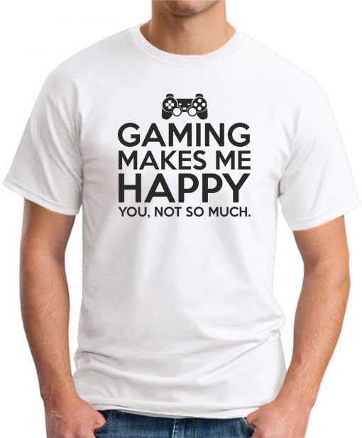 GAMING MAKES ME HAPPY WHITE