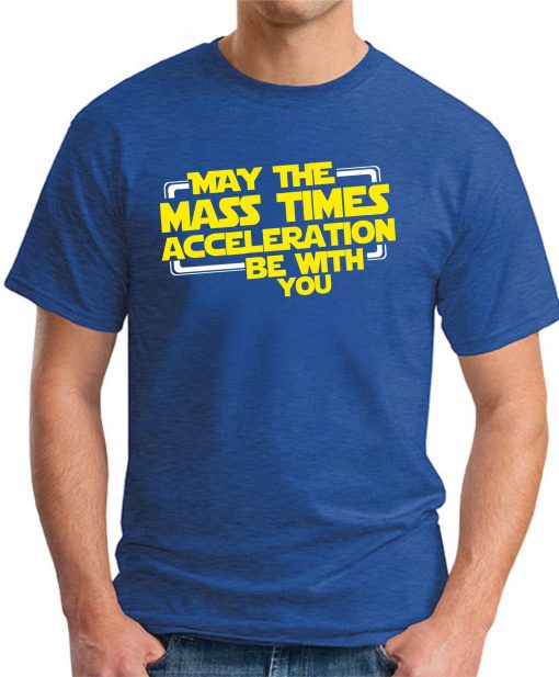 MAY THE MASS TIMES ACCELERATION ROYAL BLUE