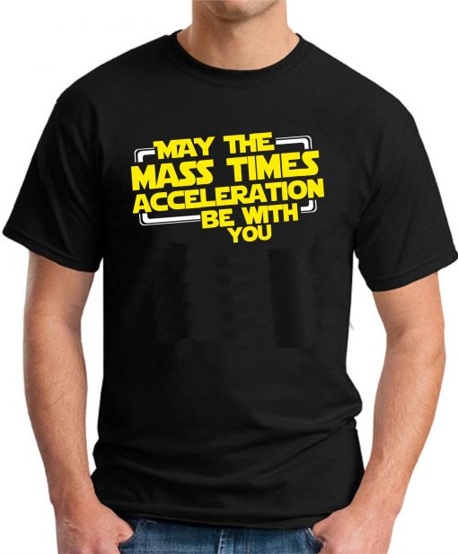 MAY THE MASS TIMES ACCELERATION BLACK
