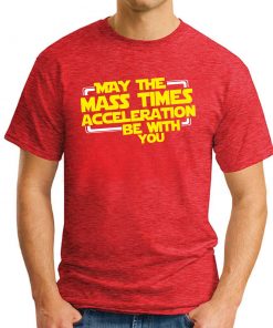 MAY THE MASS TIMES ACCELERATION RED