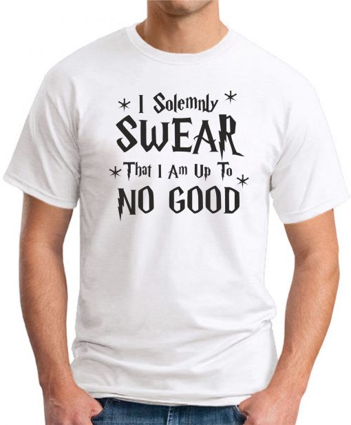 I SOLEMNLY SWEAR I AM UP TO NO GOOD WHITE