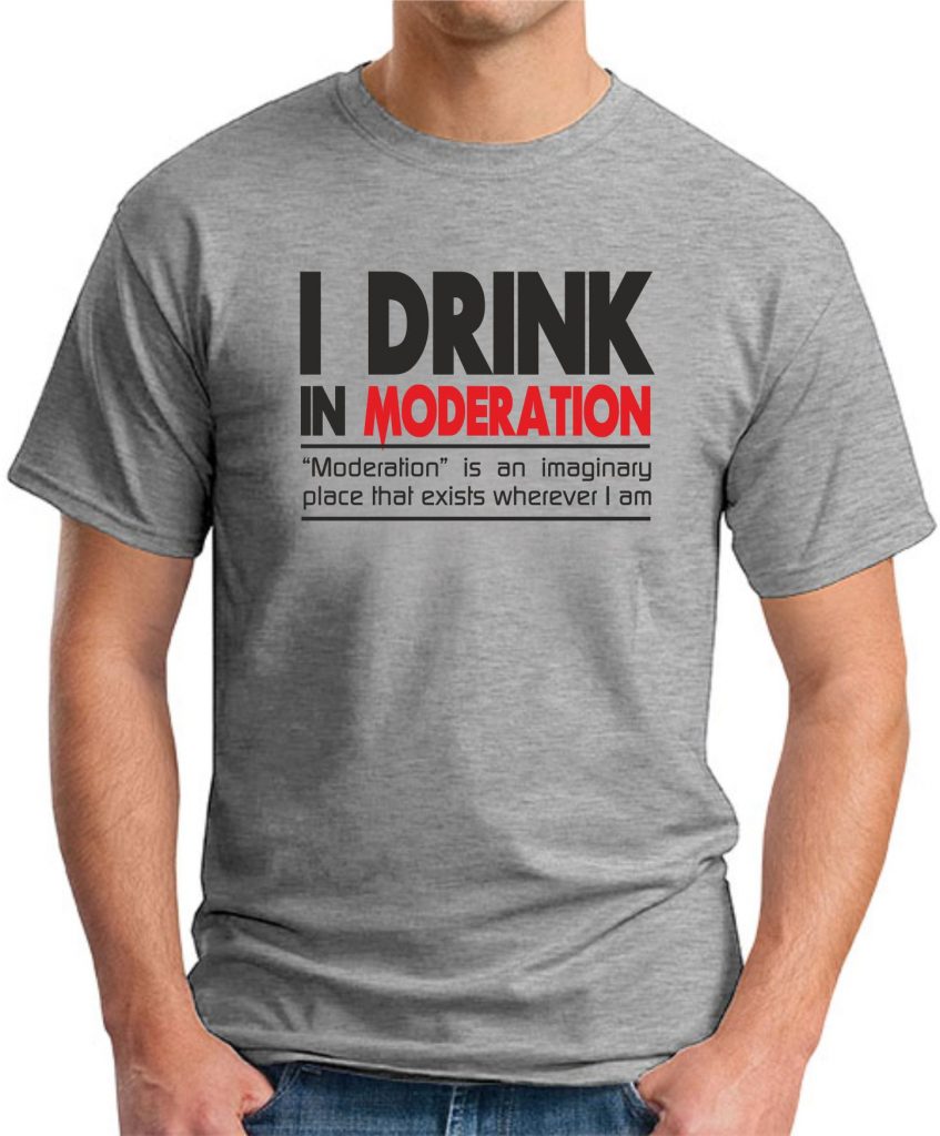 I DRINK IN MODERATION T-SHIRT - GeekyTees