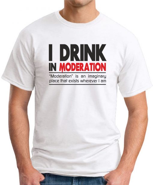 I DRINK IN MODERATION WHITE