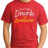 I DON'T GET DRUNK I GET AWESOME RED