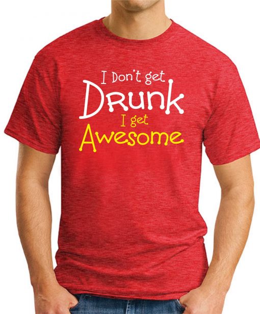 I DON'T GET DRUNK I GET AWESOME RED