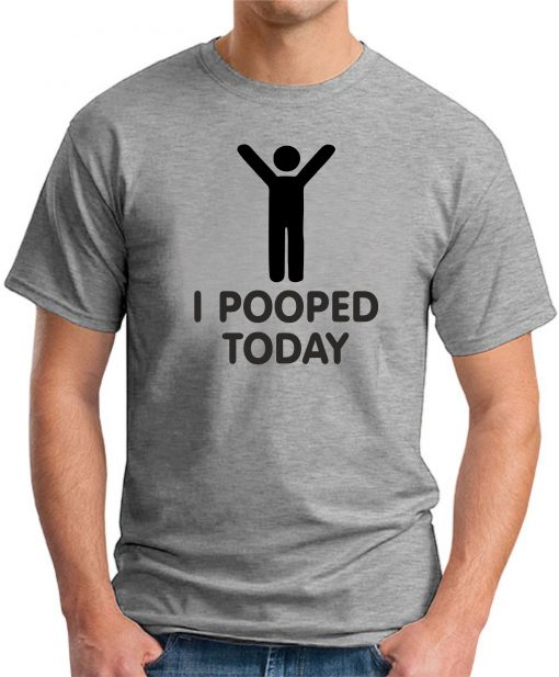 I POOPED TODAY Grey