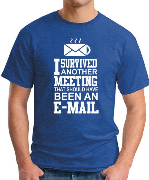I SURVIVED ANOTHER MEETING THAT SHOULD HAVE BEEN AN E-MAIL- ROYAL BLUE