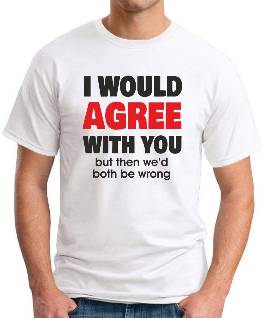 Funny Sarcastic Quotes - I'd agree with you but then we'd both be wrong. Poster for Sale by E-YO Funny Sarcastic Quotes - I'd agree with you but then we'd both be wrong. Poster for Sale by E-YO