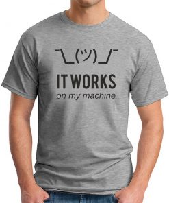 IT WORKS ON MY MACHINE - Grey