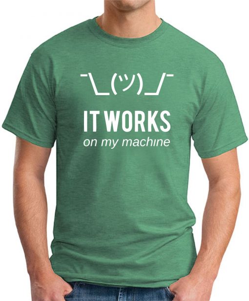 IT WORKS ON MY MACHINE - Green