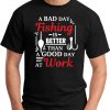 A BAD DAY FISHING IS BETTER THAN A GOOD DAY AT WORK BLACK
