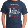 A BAD DAY FISHING IS BETTER THAN A GOOD DAY AT WORK NAVY