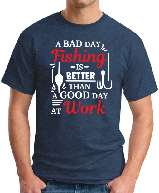 A BAD DAY FISHING IS BETTER THAN A GOOD DAY AT WORK NAVY