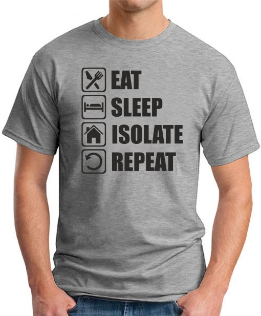 EAT SLEEP ISOLATE REPEAT GREY