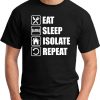 EAT SLEEP ISOLATE REPEAT BLACK