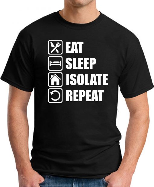 EAT SLEEP ISOLATE REPEAT BLACK