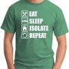 EAT SLEEP ISOLATE REPEAT GREEN