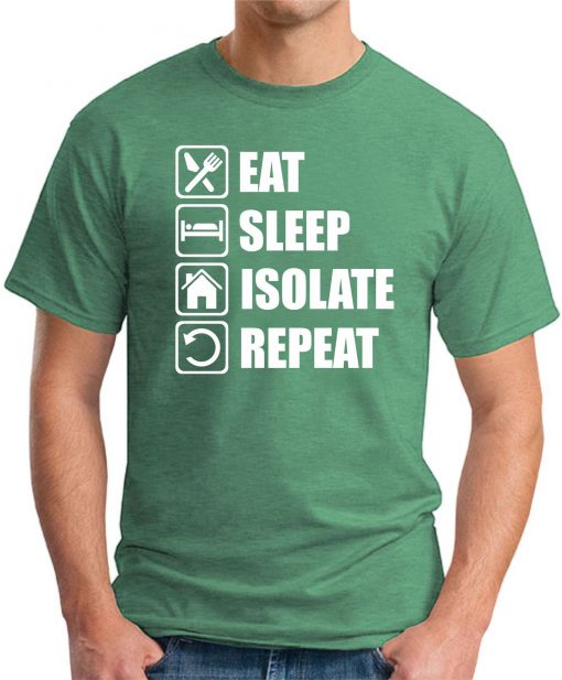 EAT SLEEP ISOLATE REPEAT GREEN