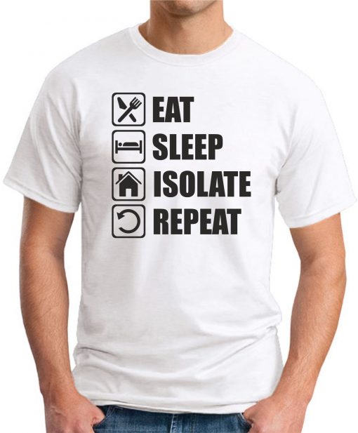 EAT SLEEP ISOLATE REPEAT WHITE