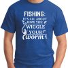 FISHING IT'S ALL ABOUT HOW YOU WIGGLE YOUR WORM royal blue