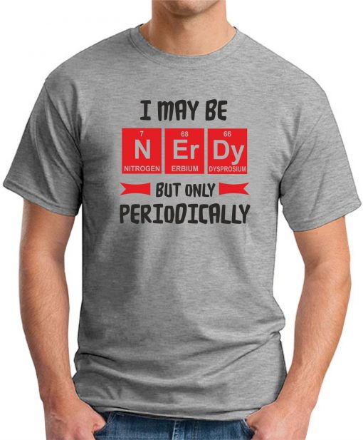 I MAY BE NERDY BUT ONLY PERIODICALLY grey