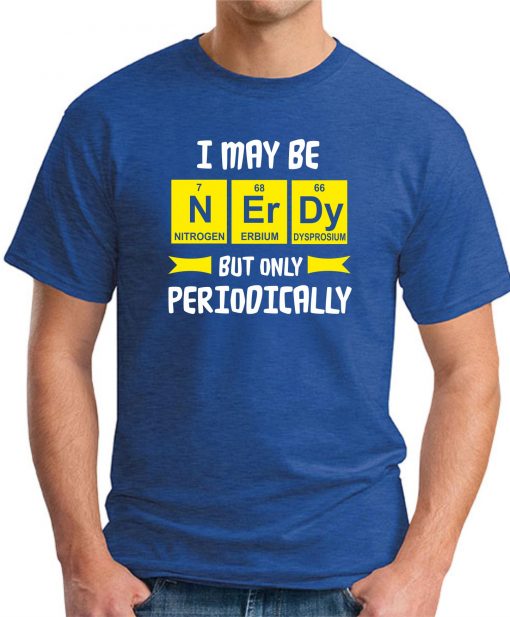 I MAY BE NERDY BUT ONLY PERIODICALLY royal blue