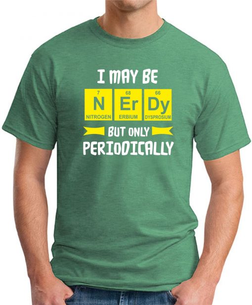 I MAY BE NERDY BUT ONLY PERIODICALLY green
