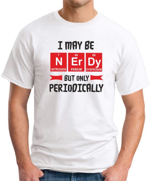 I MAY BE NERDY BUT ONLY PERIODICALLY white