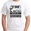 IF DAD CAN'T FIX IT WE'RE ALL SCREWED WHITE