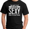 I'M NOT FAT I'M JUST SO SEXY IT OVERFLOWS black