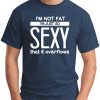 I'M NOT FAT I'M JUST SO SEXY IT OVERFLOWS navy