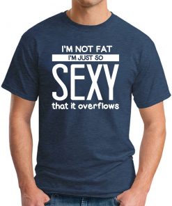 I'M NOT FAT I'M JUST SO SEXY IT OVERFLOWS navy