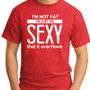 I'M NOT FAT I'M JUST SO SEXY IT OVERFLOWS red