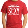 I'M NOT FAT I'M JUST SO SEXY IT OVERFLOWS red