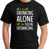 IT'S NOT DRINKING ALONE IT'S SOCIAL DISTANCING BLACK