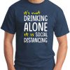 IT'S NOT DRINKING ALONE IT'S SOCIAL DISTANCING NAVY