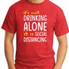 IT'S NOT DRINKING ALONE IT'S SOCIAL DISTANCING RED