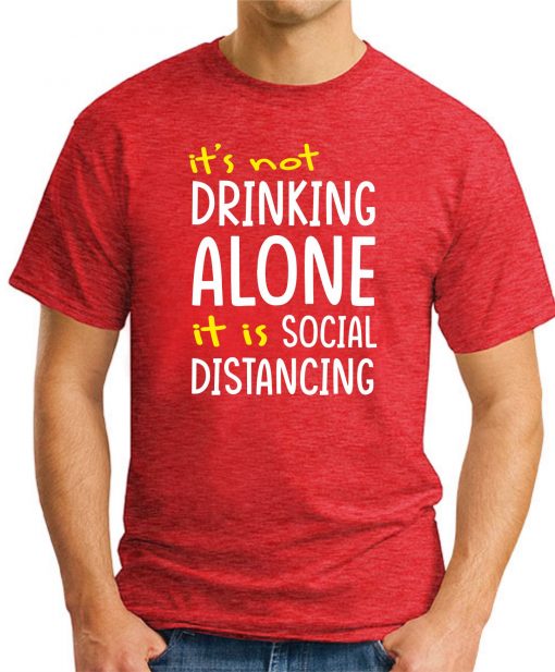 IT'S NOT DRINKING ALONE IT'S SOCIAL DISTANCING RED
