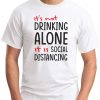 IT'S NOT DRINKING ALONE IT'S SOCIAL DISTANCING WHITE