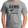 RAWR! IT MEANS I LOVE YOU IN DINOSAUR grey