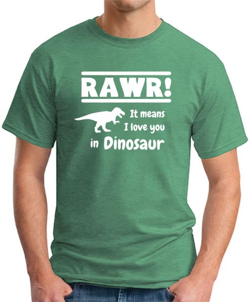 RAWR! IT MEANS I LOVE YOU IN DINOSAUR green