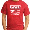 RAWR! IT MEANS I LOVE YOU IN DINOSAUR red