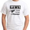 RAWR! IT MEANS I LOVE YOU IN DINOSAUR white