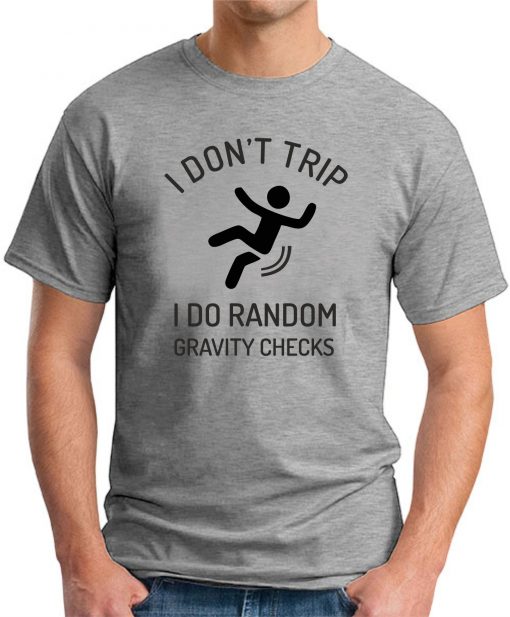 I DON'T TRIP I DO RANDOM GRAVITY CHECKS grey