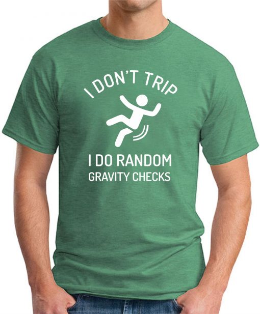 I DON'T TRIP I DO RANDOM GRAVITY CHECKS green