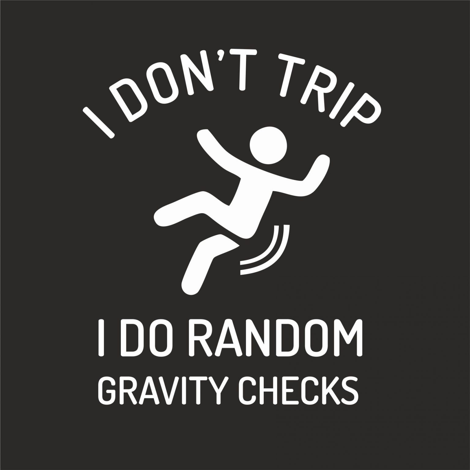 I DON'T TRIP I DO RANDOM GRAVITY CHECKS TSHIRT GeekyTees