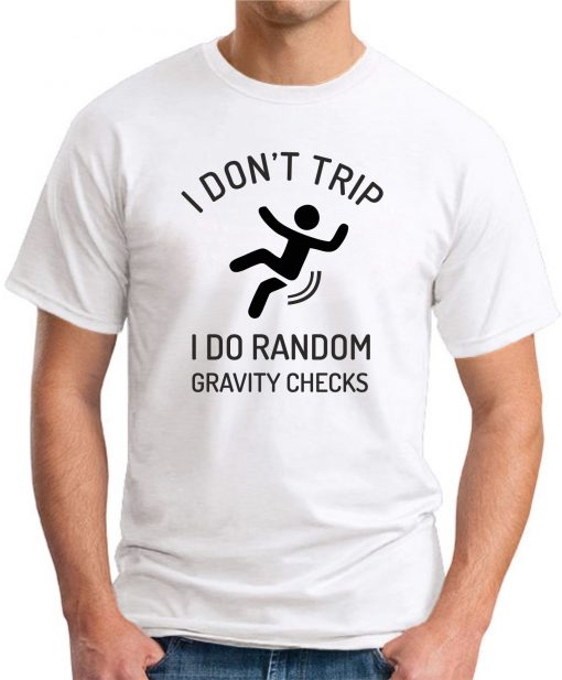 I DON'T TRIP I DO RANDOM GRAVITY CHECKS white