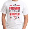MY PASSWORD IS THE LAST 8 DIGITS OF PI white