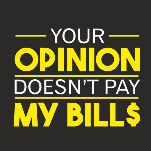 YOUR OPINION DOESN'T PAY MY BILL$ thumbnail